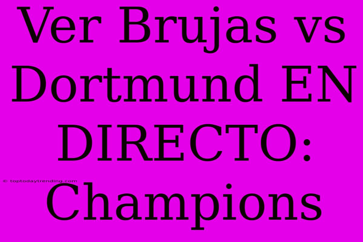 Ver Brujas Vs Dortmund EN DIRECTO: Champions