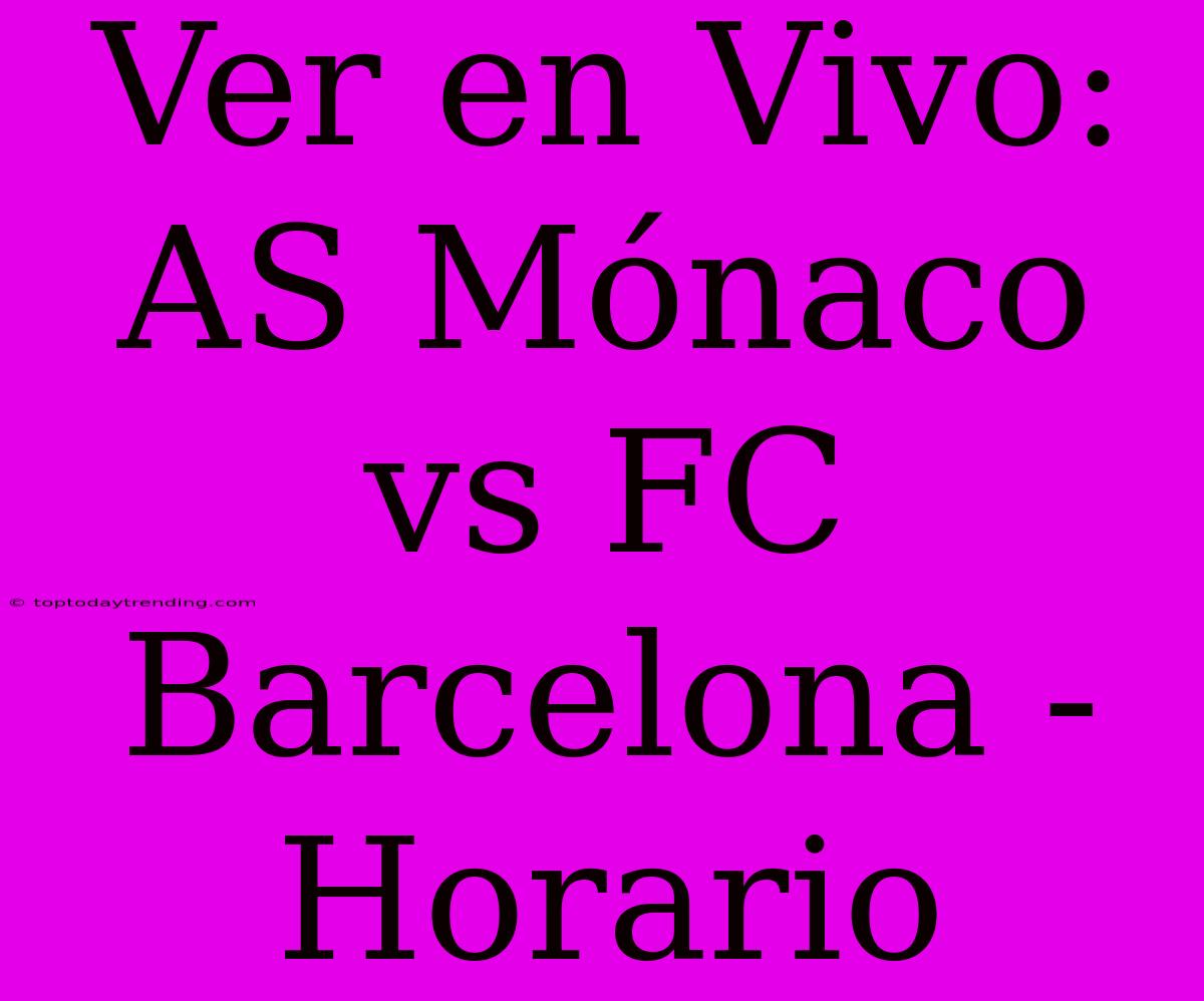 Ver En Vivo: AS Mónaco Vs FC Barcelona - Horario