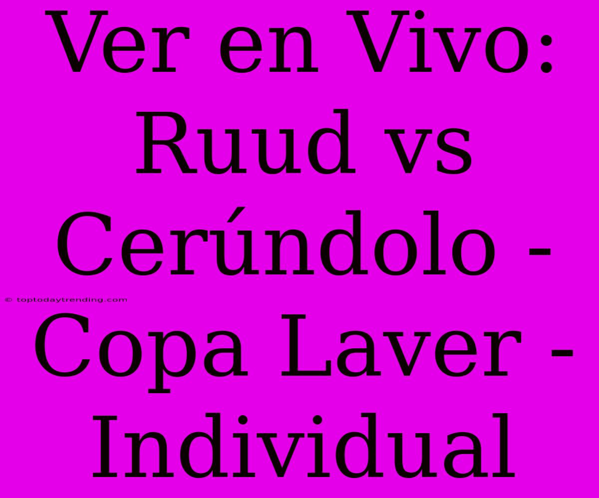 Ver En Vivo: Ruud Vs Cerúndolo - Copa Laver - Individual