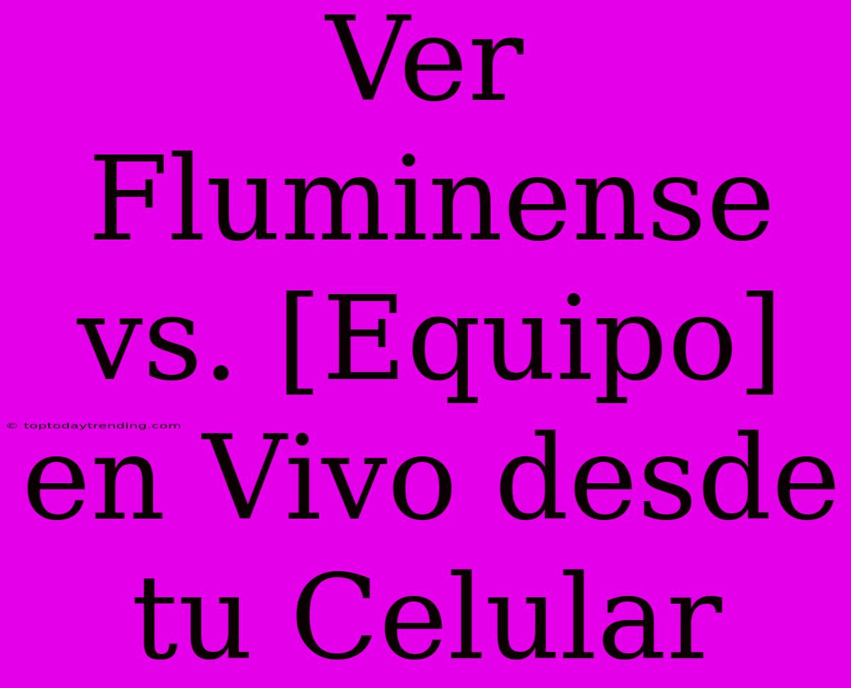 Ver Fluminense Vs. [Equipo] En Vivo Desde Tu Celular