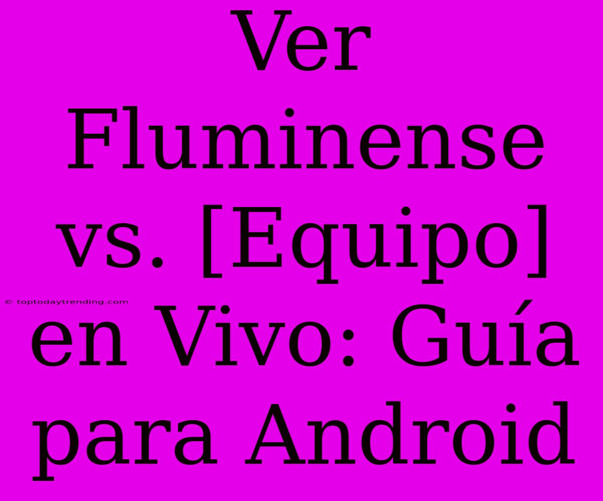 Ver Fluminense Vs. [Equipo] En Vivo: Guía Para Android