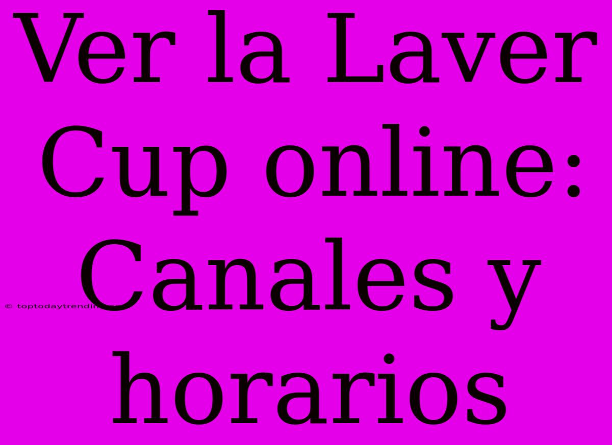 Ver La Laver Cup Online: Canales Y Horarios