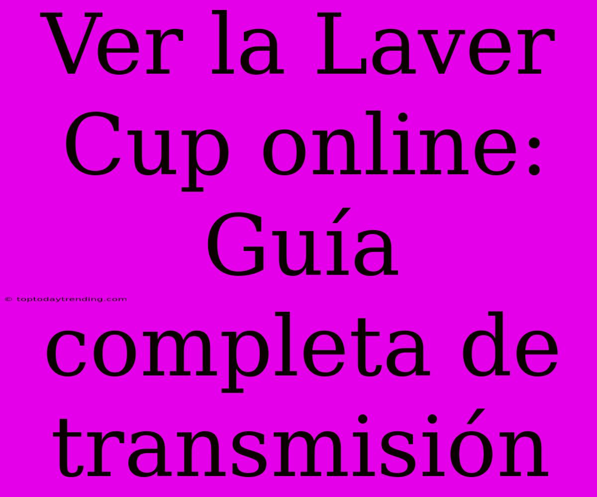 Ver La Laver Cup Online: Guía Completa De Transmisión