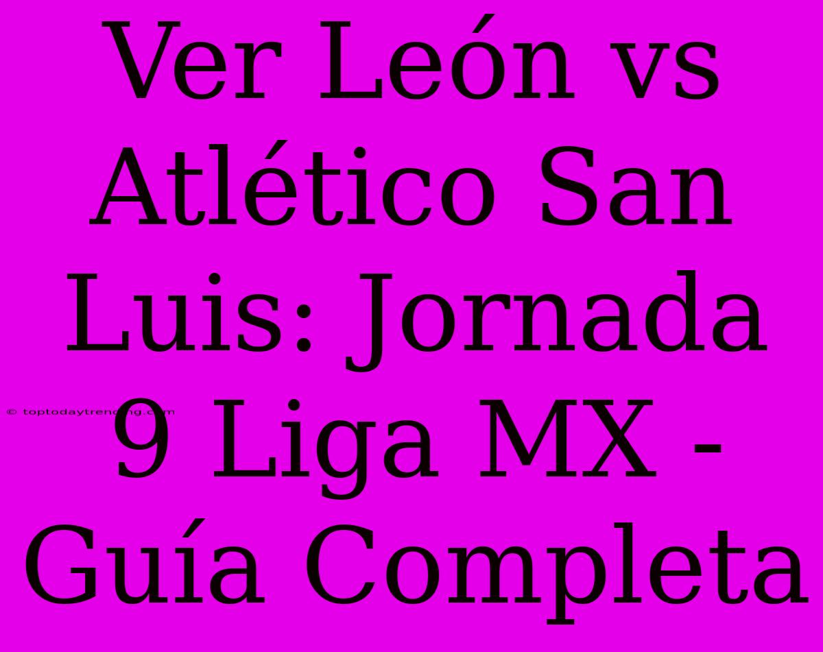 Ver León Vs Atlético San Luis: Jornada 9 Liga MX - Guía Completa