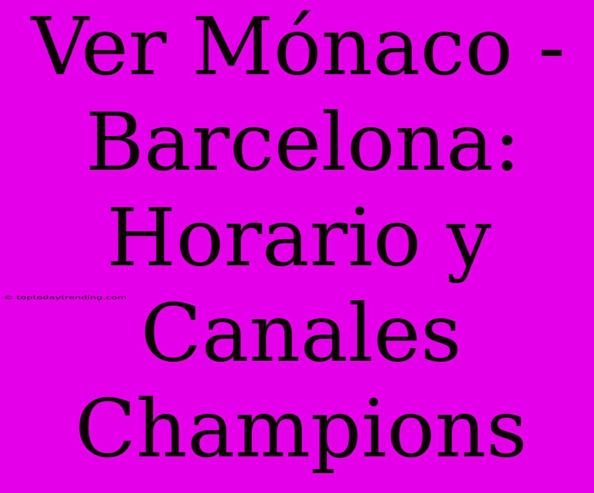 Ver Mónaco - Barcelona: Horario Y Canales Champions