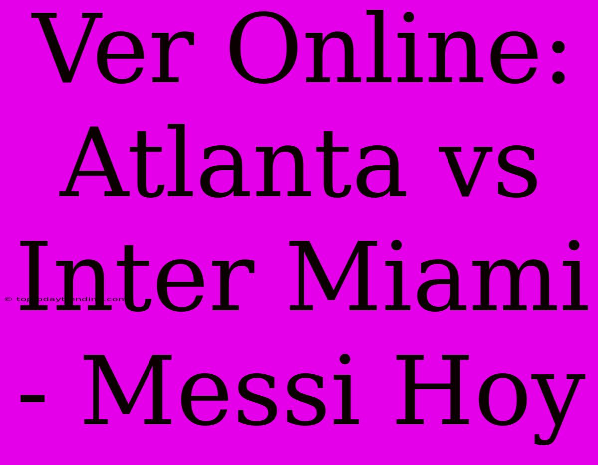 Ver Online: Atlanta Vs Inter Miami - Messi Hoy