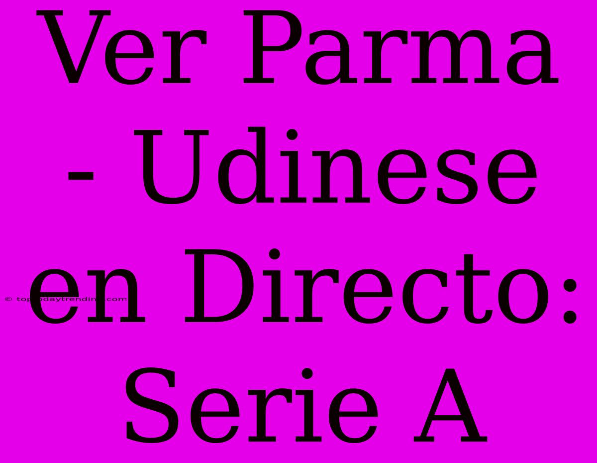 Ver Parma - Udinese En Directo: Serie A