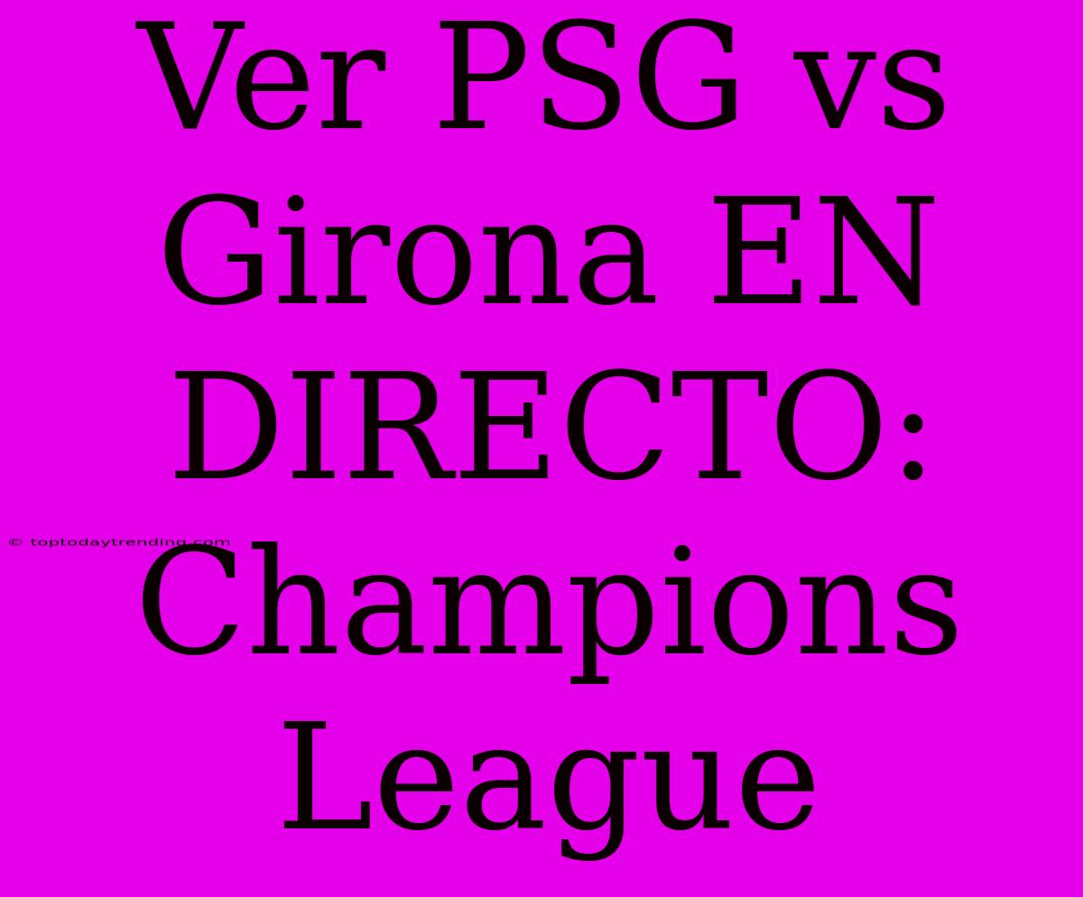 Ver PSG Vs Girona EN DIRECTO: Champions League