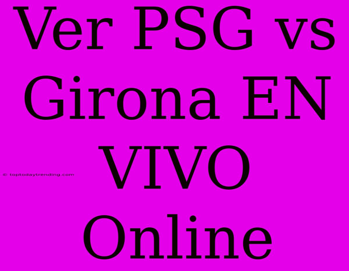 Ver PSG Vs Girona EN VIVO Online