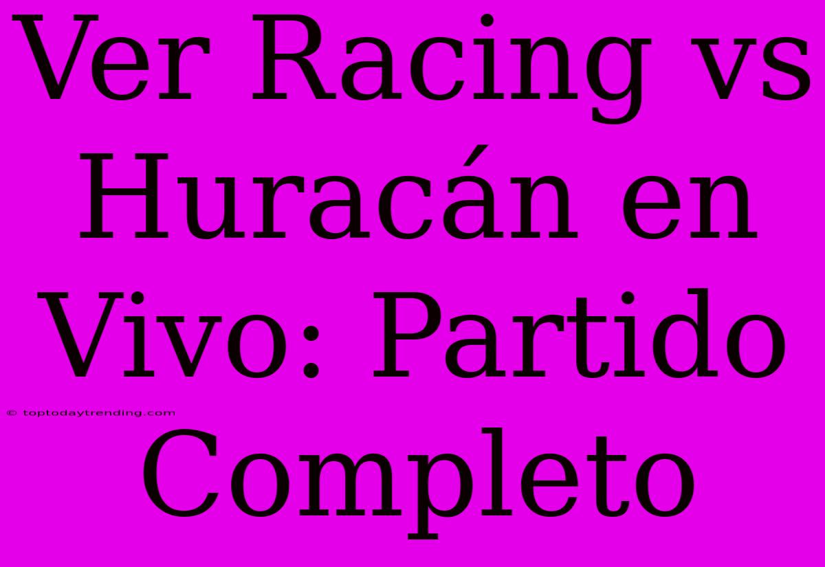 Ver Racing Vs Huracán En Vivo: Partido Completo