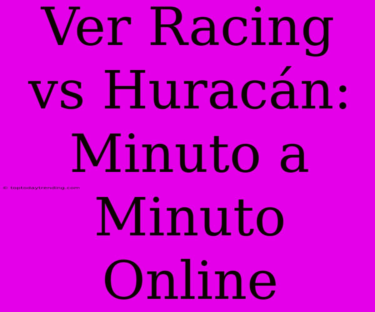 Ver Racing Vs Huracán: Minuto A Minuto Online