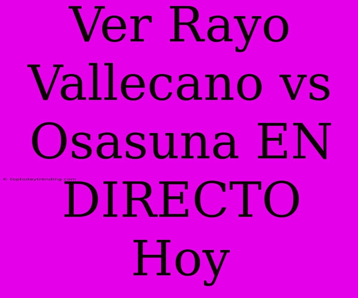 Ver Rayo Vallecano Vs Osasuna EN DIRECTO Hoy