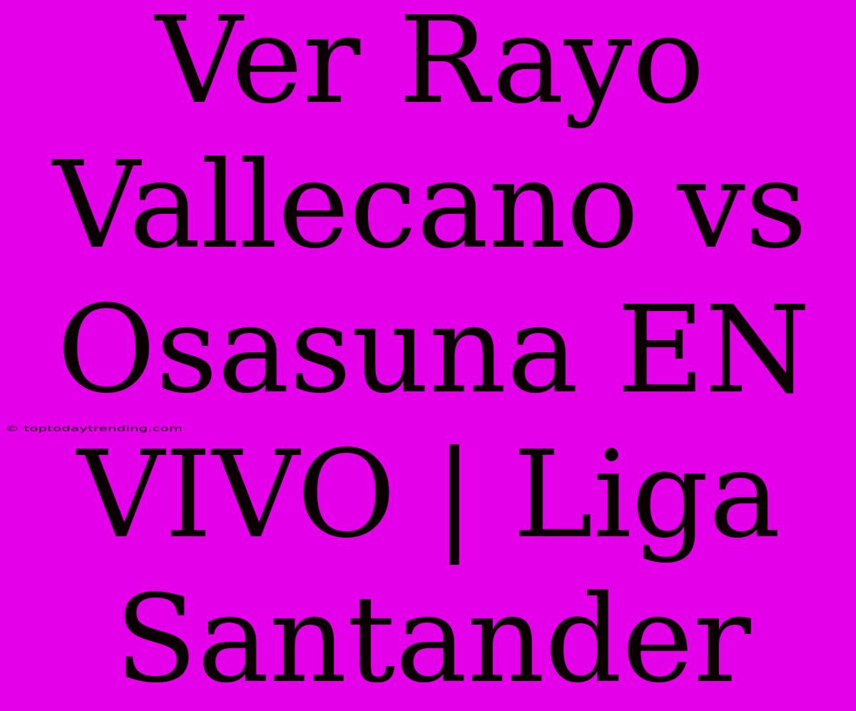 Ver Rayo Vallecano Vs Osasuna EN VIVO | Liga Santander