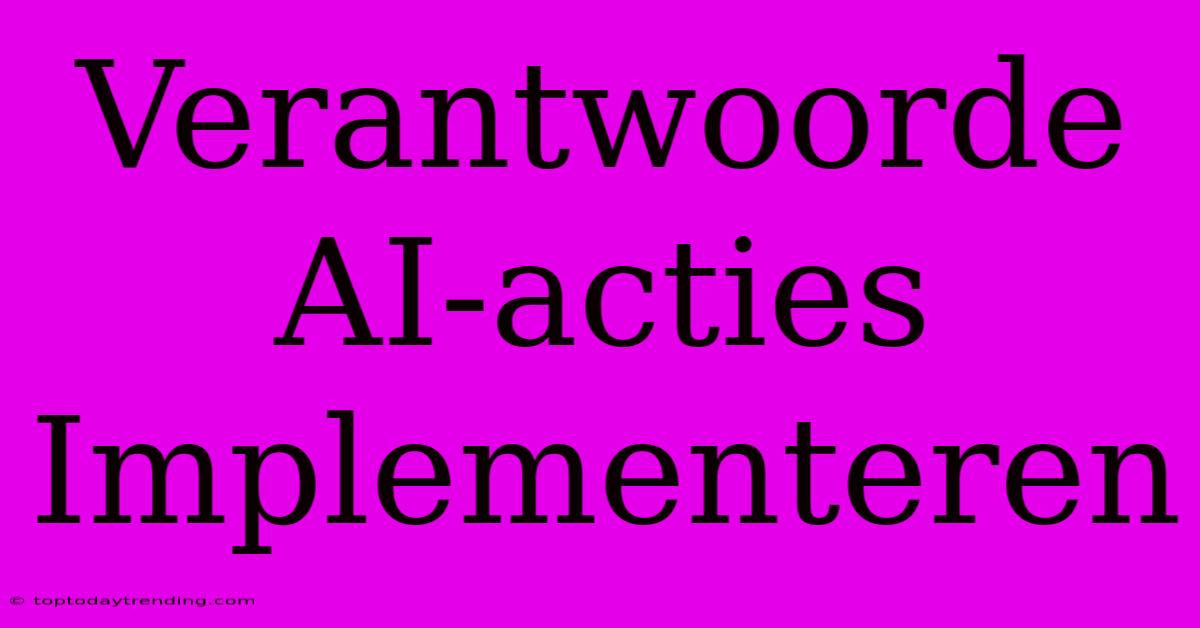 Verantwoorde AI-acties Implementeren