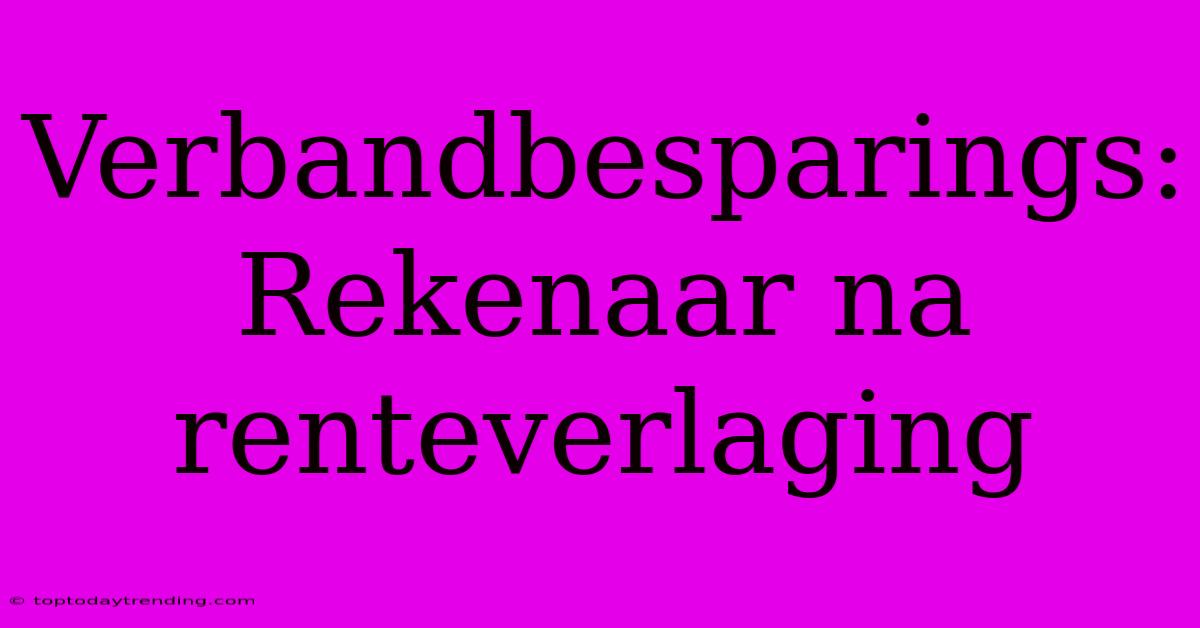 Verbandbesparings: Rekenaar Na Renteverlaging