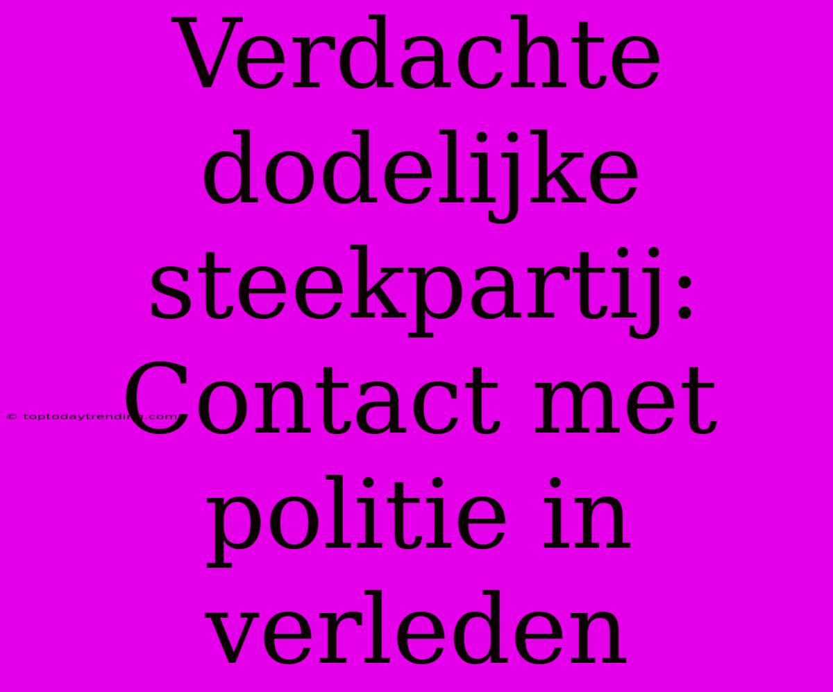 Verdachte Dodelijke Steekpartij: Contact Met Politie In Verleden