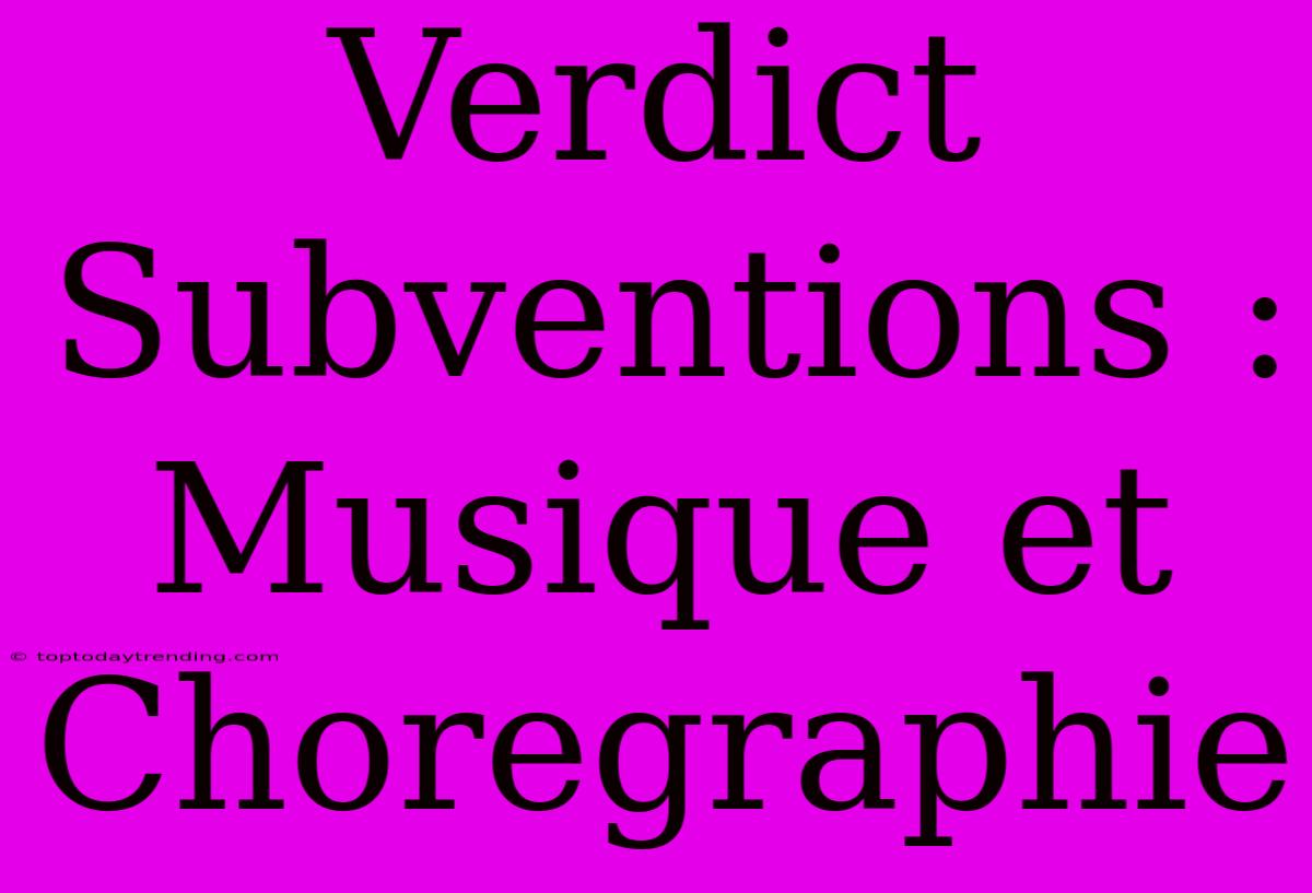 Verdict Subventions : Musique Et Choregraphie