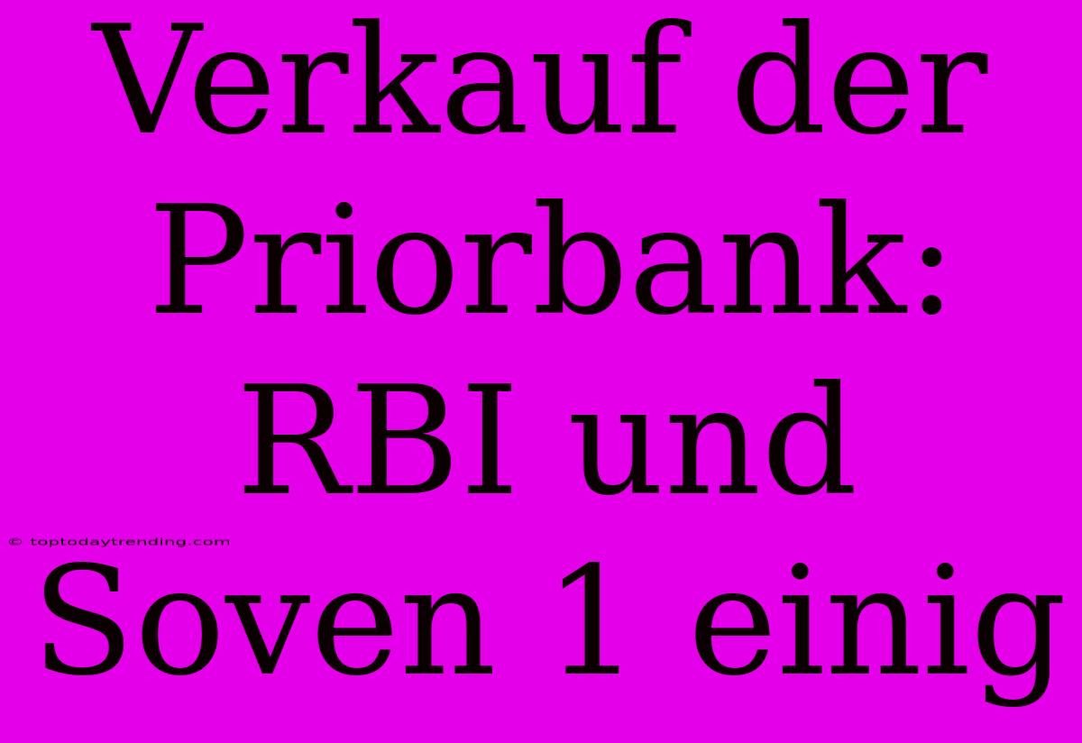 Verkauf Der Priorbank: RBI Und Soven 1 Einig