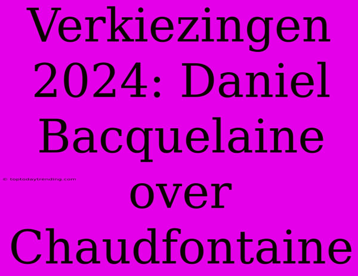 Verkiezingen 2024: Daniel Bacquelaine Over Chaudfontaine