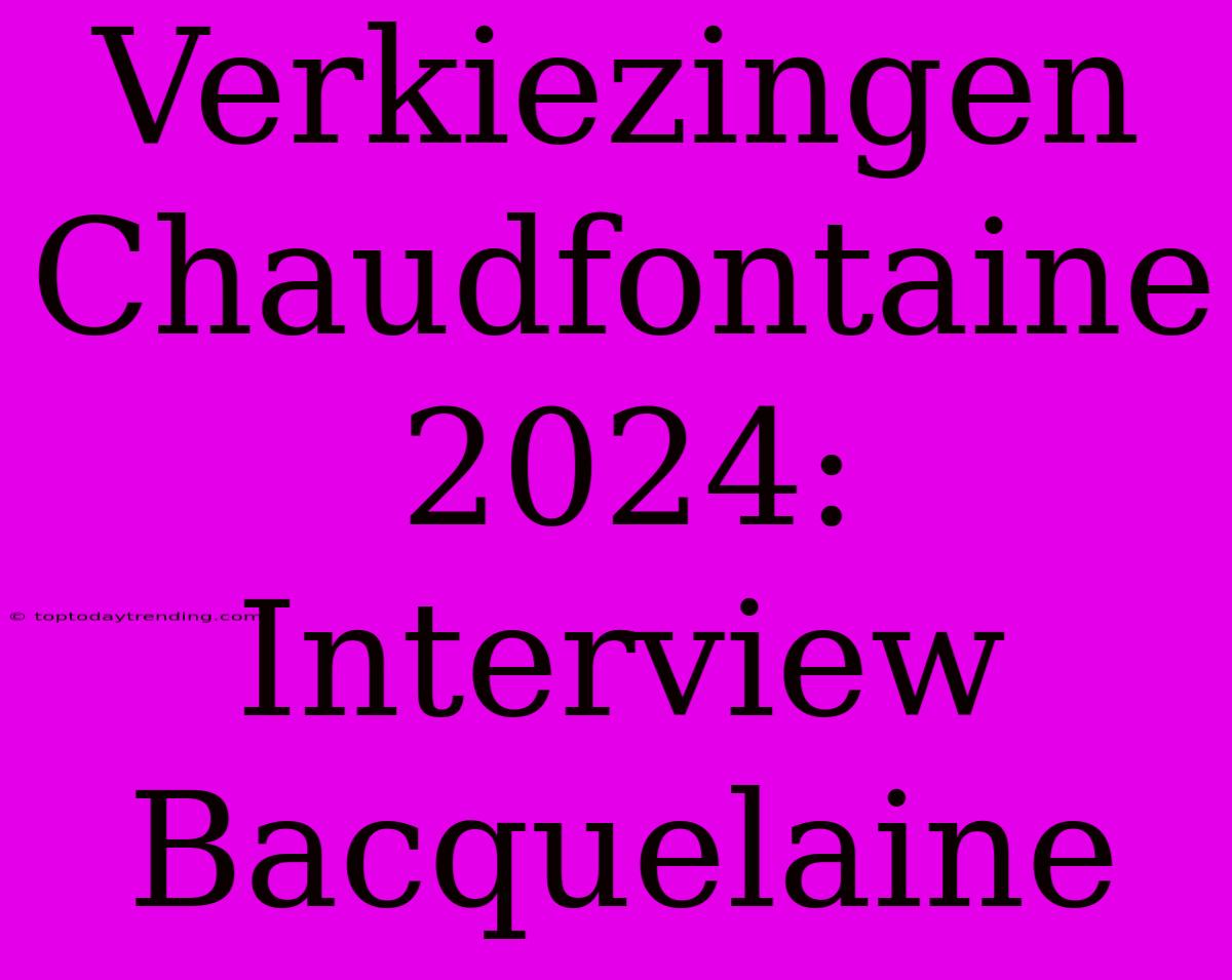 Verkiezingen Chaudfontaine 2024: Interview Bacquelaine