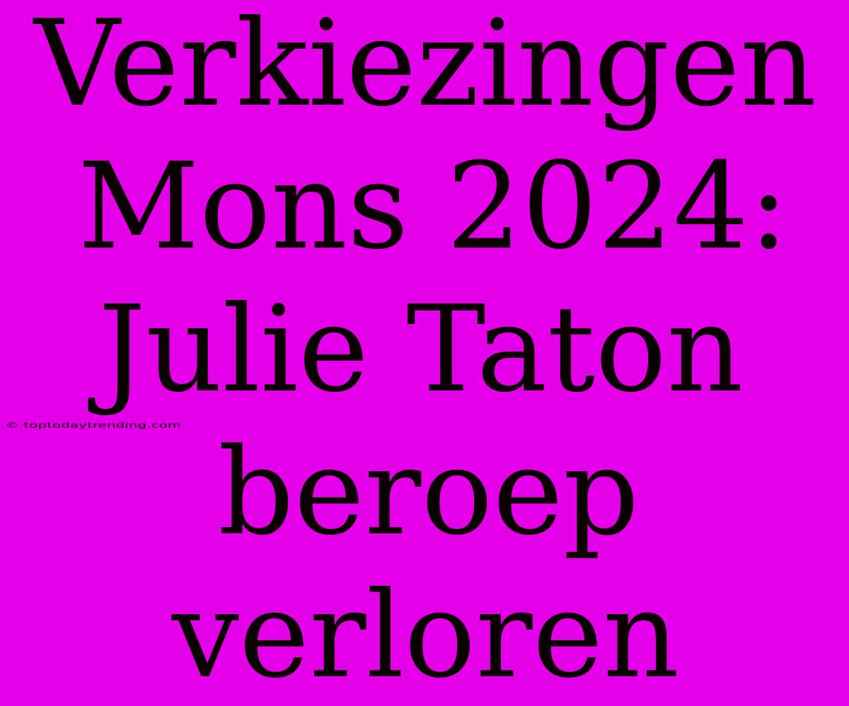 Verkiezingen Mons 2024: Julie Taton Beroep Verloren