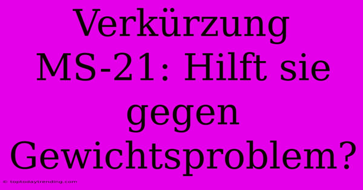 Verkürzung MS-21: Hilft Sie Gegen Gewichtsproblem?