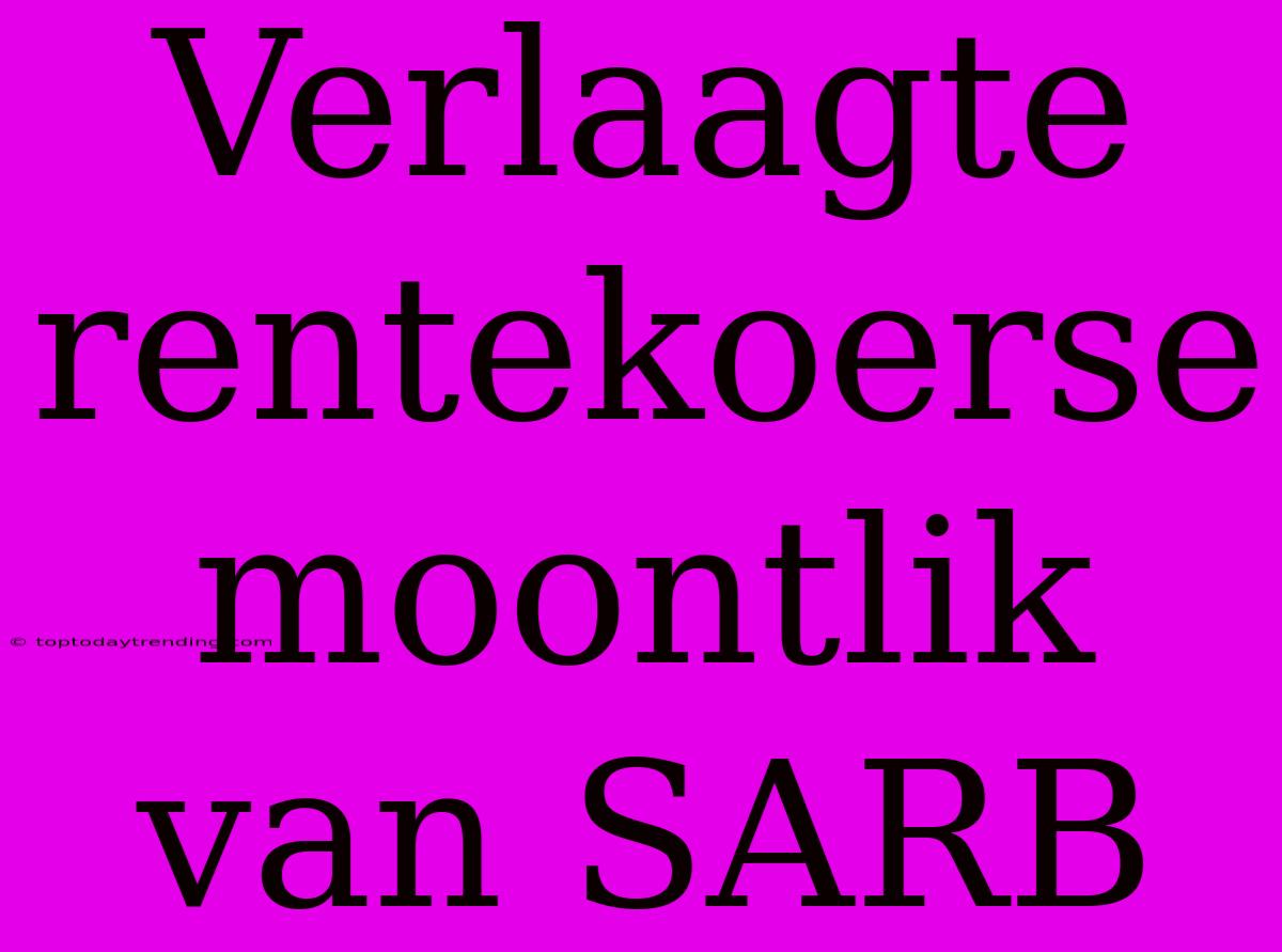 Verlaagte Rentekoerse Moontlik Van SARB