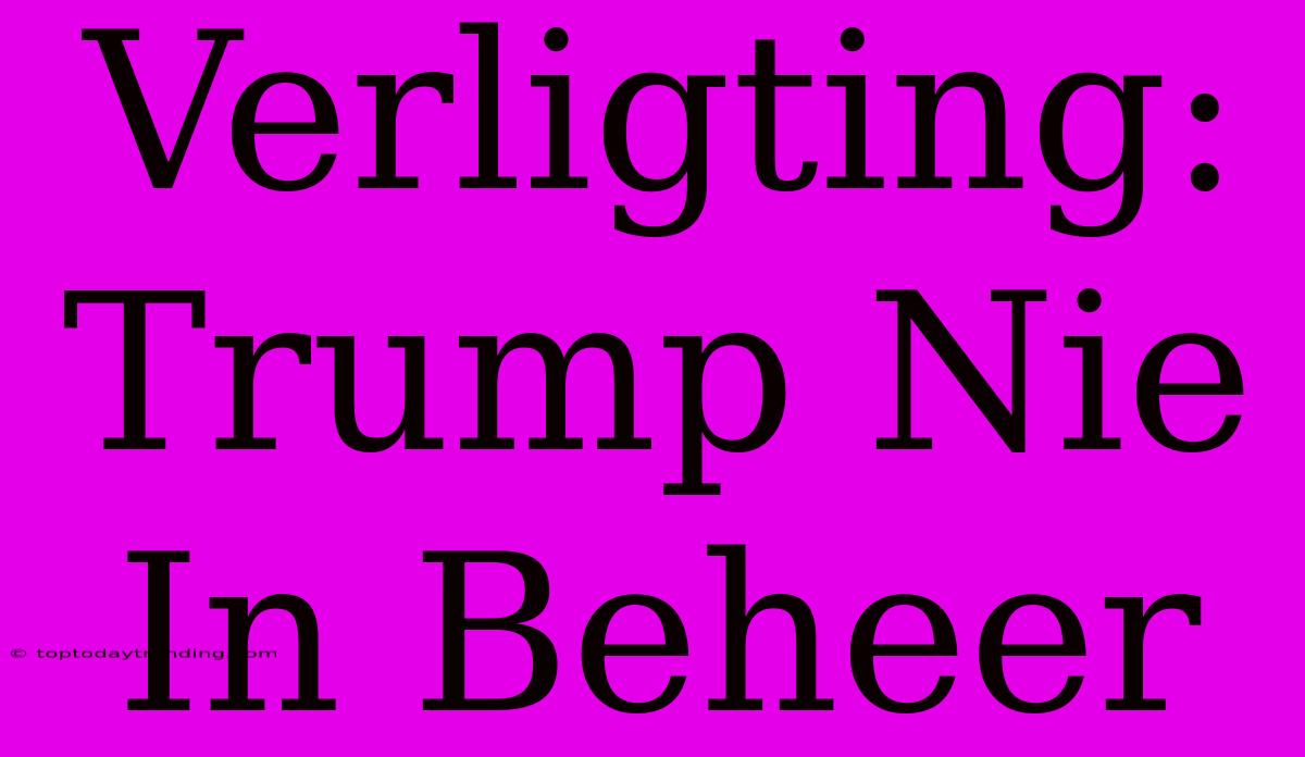 Verligting: Trump Nie In Beheer