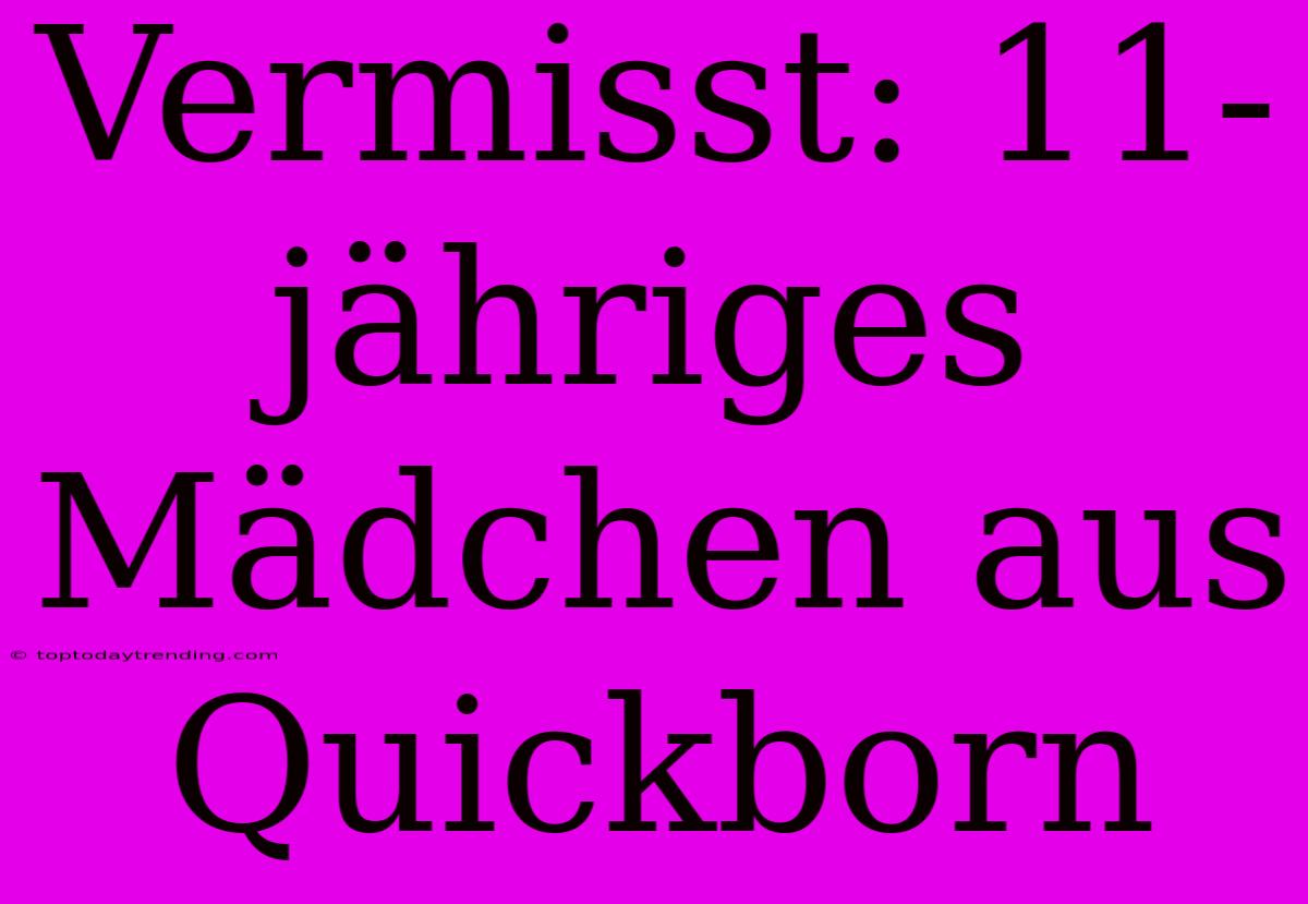 Vermisst: 11-jähriges Mädchen Aus Quickborn