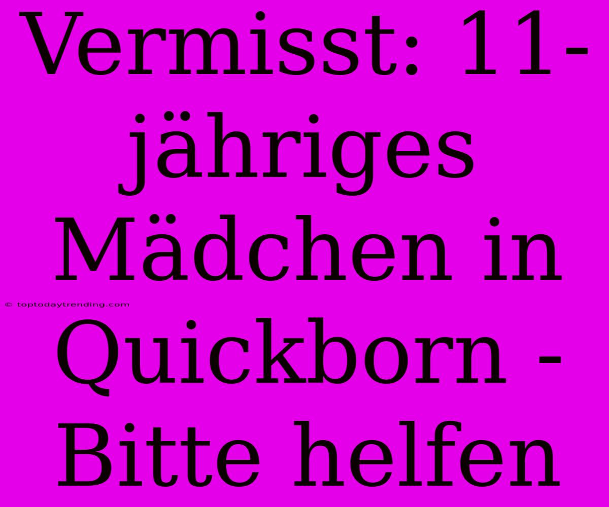 Vermisst: 11-jähriges Mädchen In Quickborn - Bitte Helfen