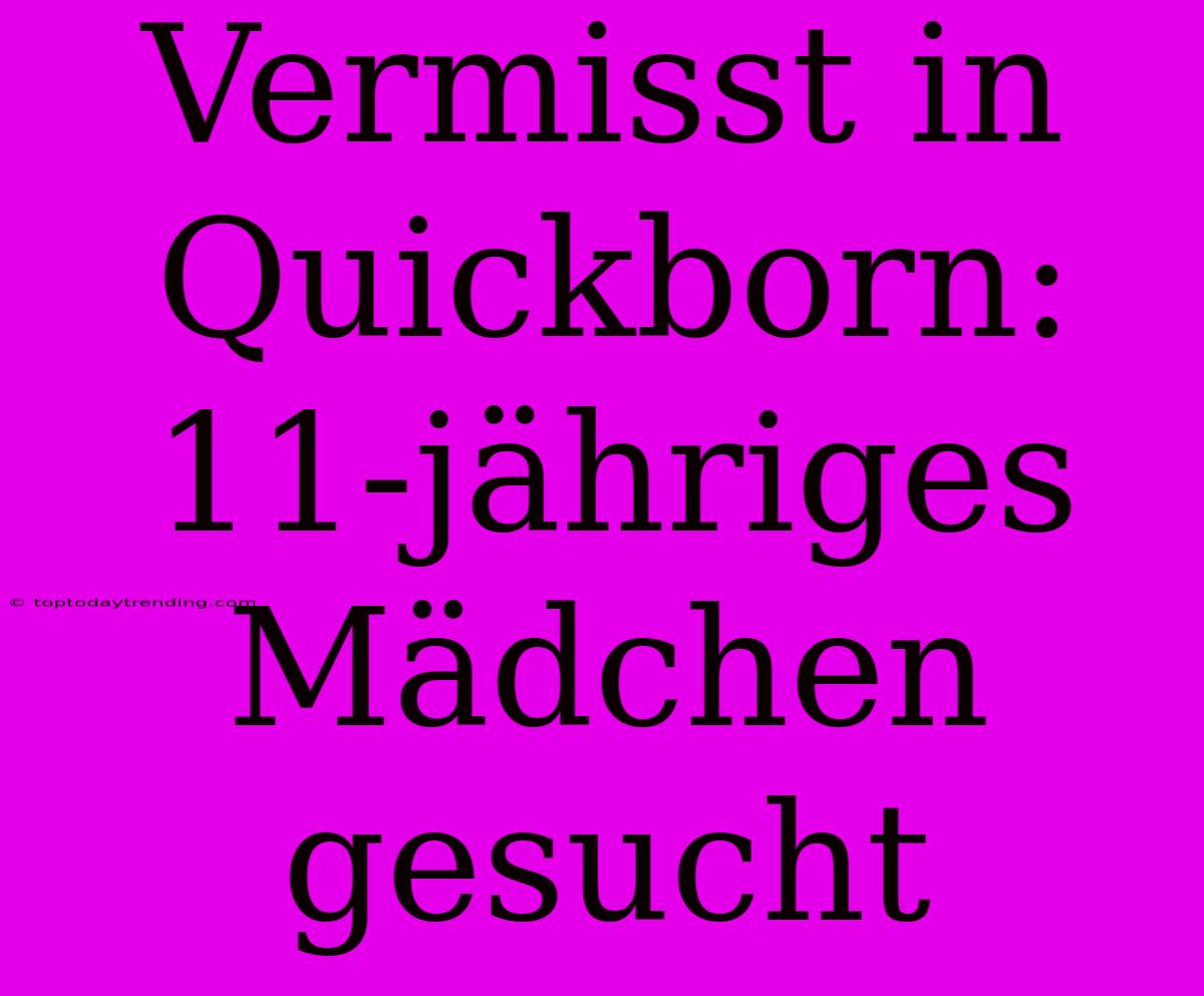 Vermisst In Quickborn: 11-jähriges Mädchen Gesucht