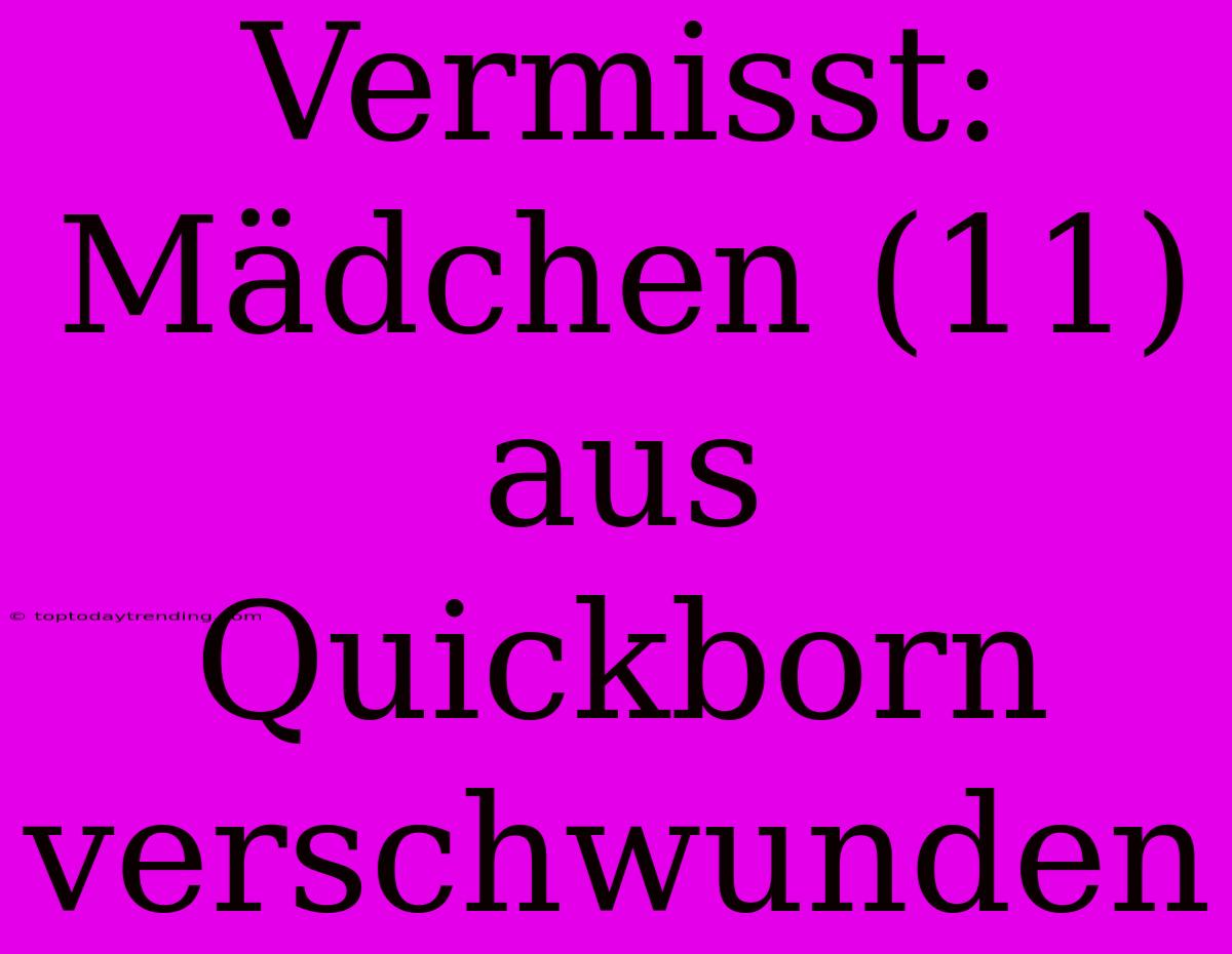 Vermisst: Mädchen (11) Aus Quickborn Verschwunden