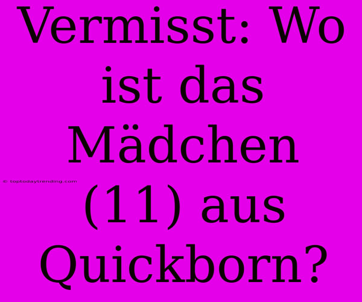 Vermisst: Wo Ist Das Mädchen (11) Aus Quickborn?