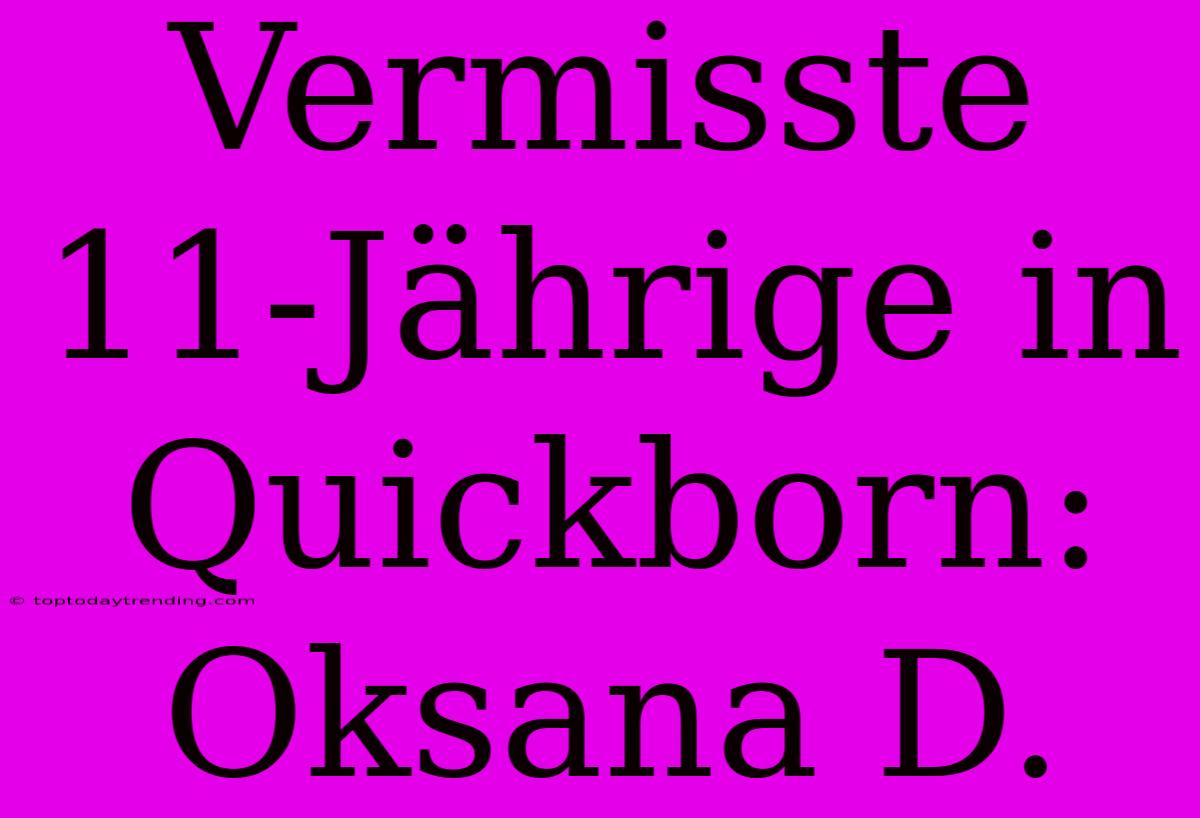 Vermisste 11-Jährige In Quickborn: Oksana D.