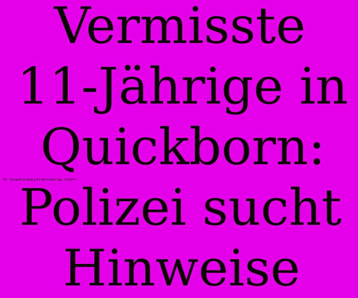 Vermisste 11-Jährige In Quickborn: Polizei Sucht Hinweise