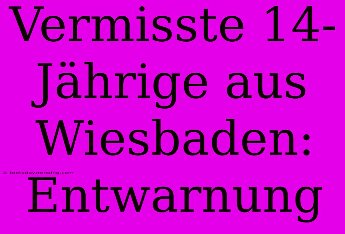 Vermisste 14-Jährige Aus Wiesbaden: Entwarnung