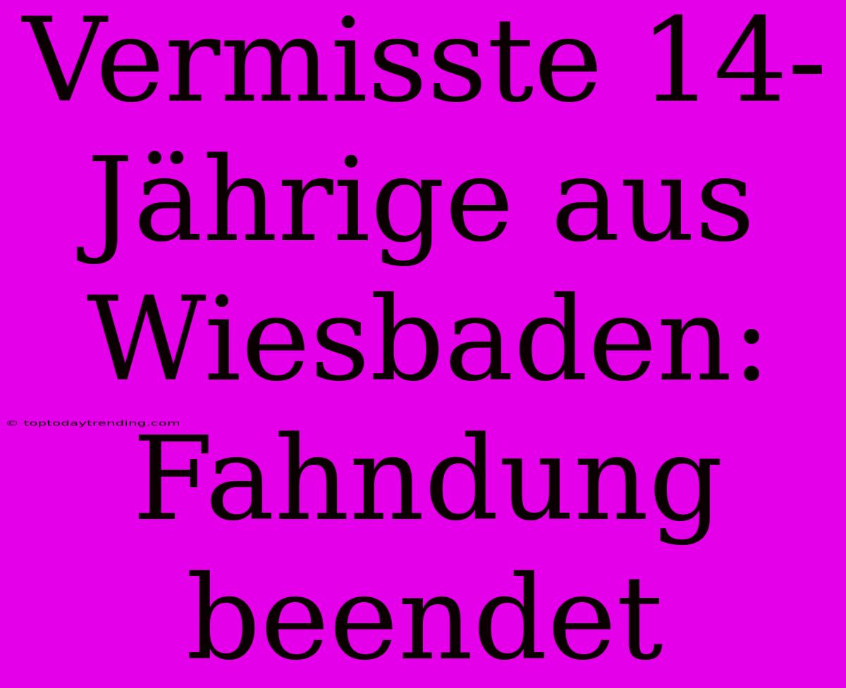 Vermisste 14-Jährige Aus Wiesbaden: Fahndung Beendet