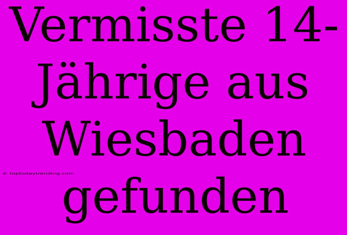 Vermisste 14-Jährige Aus Wiesbaden Gefunden