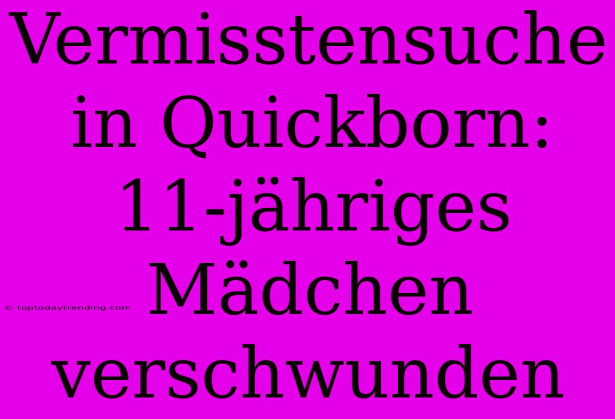 Vermisstensuche In Quickborn: 11-jähriges Mädchen Verschwunden