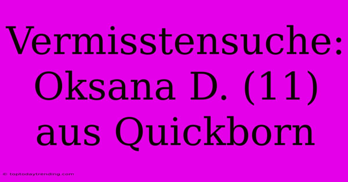 Vermisstensuche: Oksana D. (11) Aus Quickborn