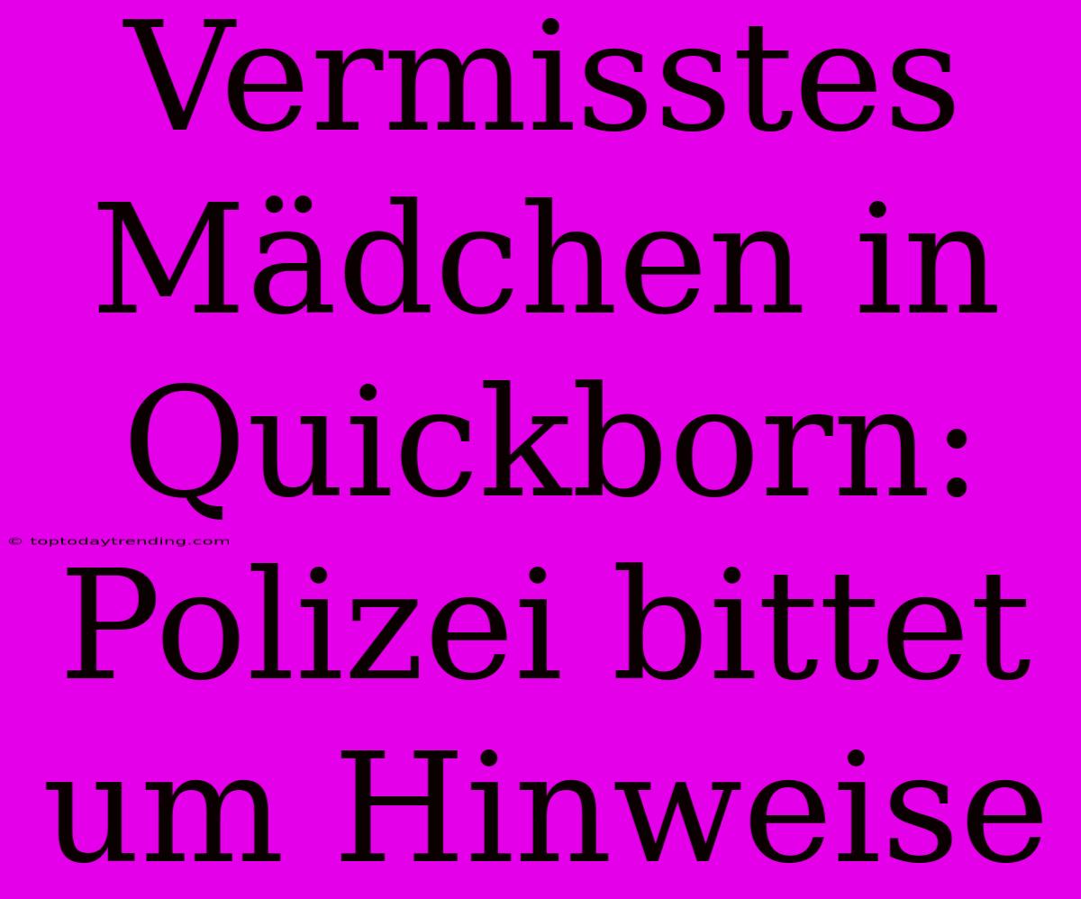 Vermisstes Mädchen In Quickborn: Polizei Bittet Um Hinweise