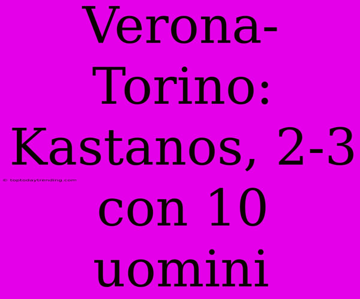 Verona-Torino: Kastanos, 2-3 Con 10 Uomini