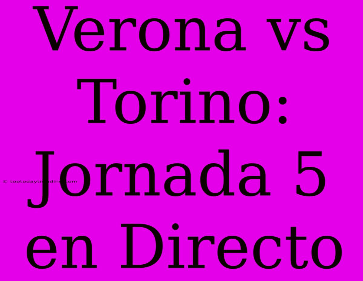 Verona Vs Torino: Jornada 5 En Directo