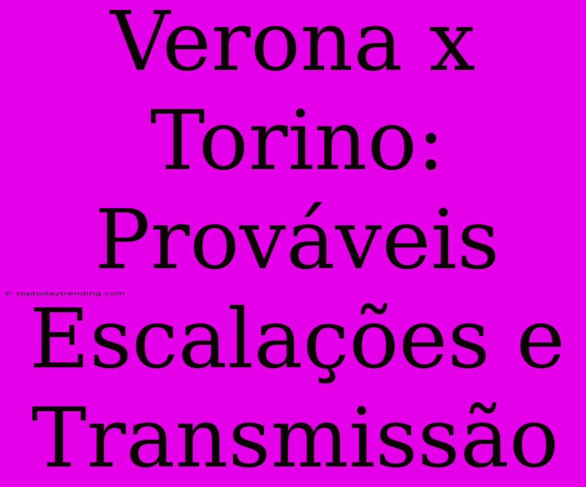 Verona X Torino: Prováveis Escalações E Transmissão