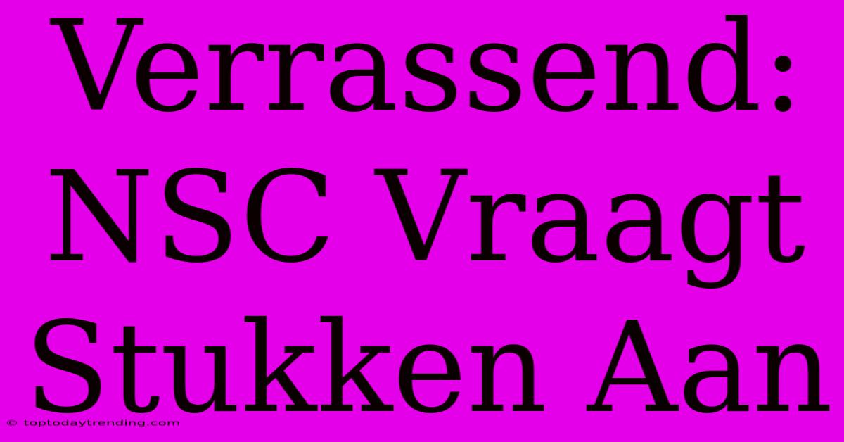 Verrassend: NSC Vraagt Stukken Aan