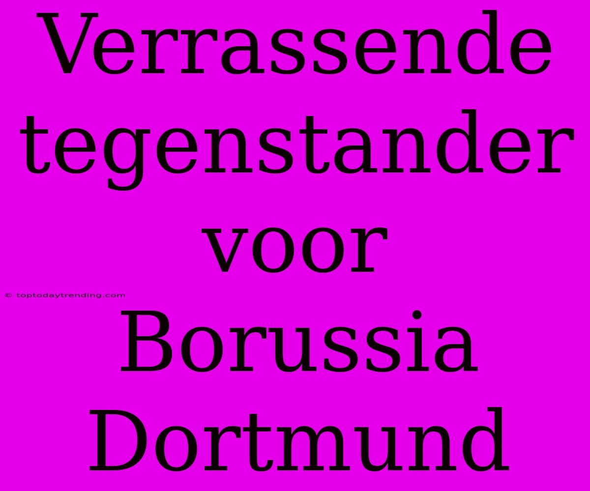 Verrassende Tegenstander Voor Borussia Dortmund