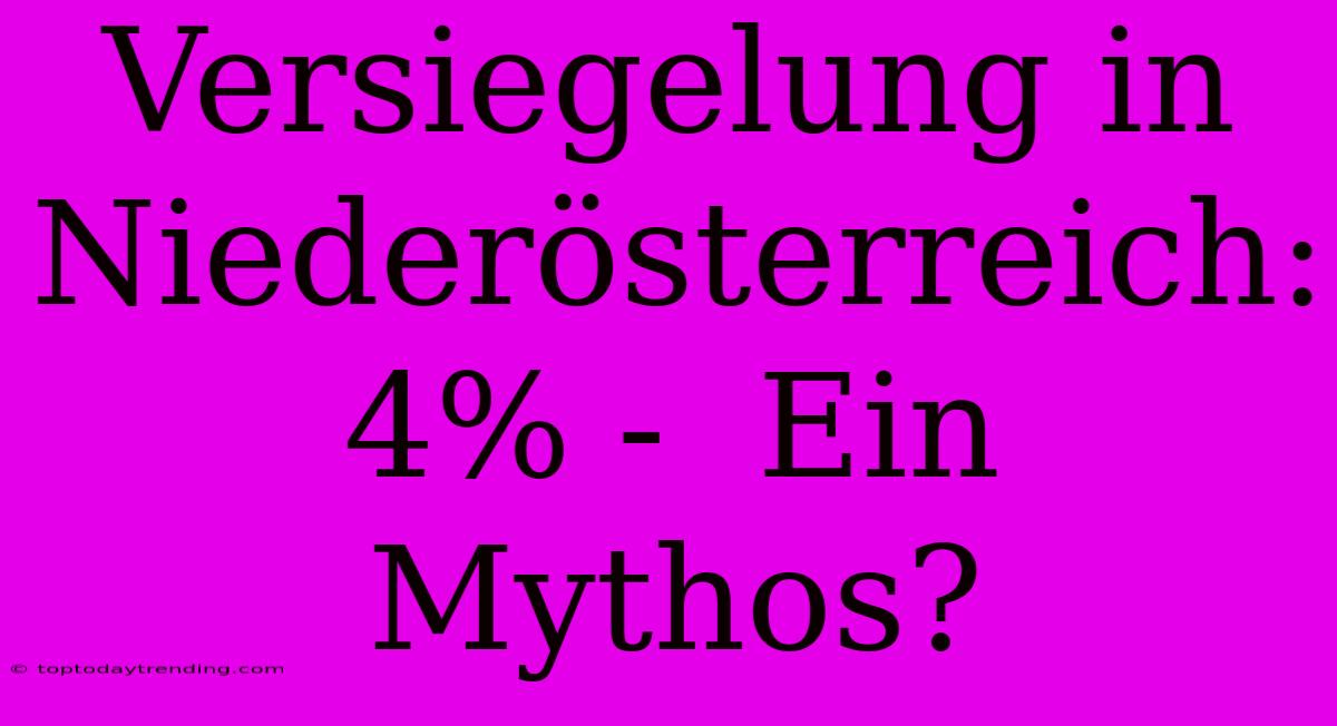 Versiegelung In Niederösterreich:  4% -  Ein Mythos?