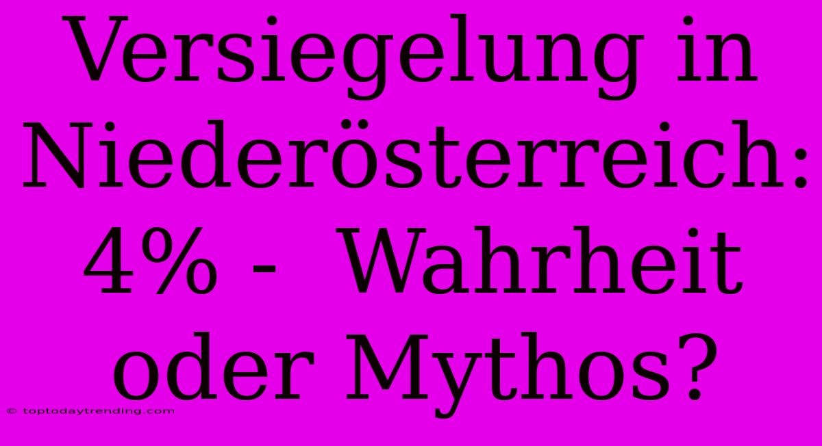 Versiegelung In Niederösterreich: 4% -  Wahrheit Oder Mythos?