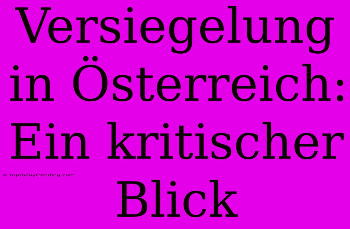 Versiegelung In Österreich: Ein Kritischer Blick