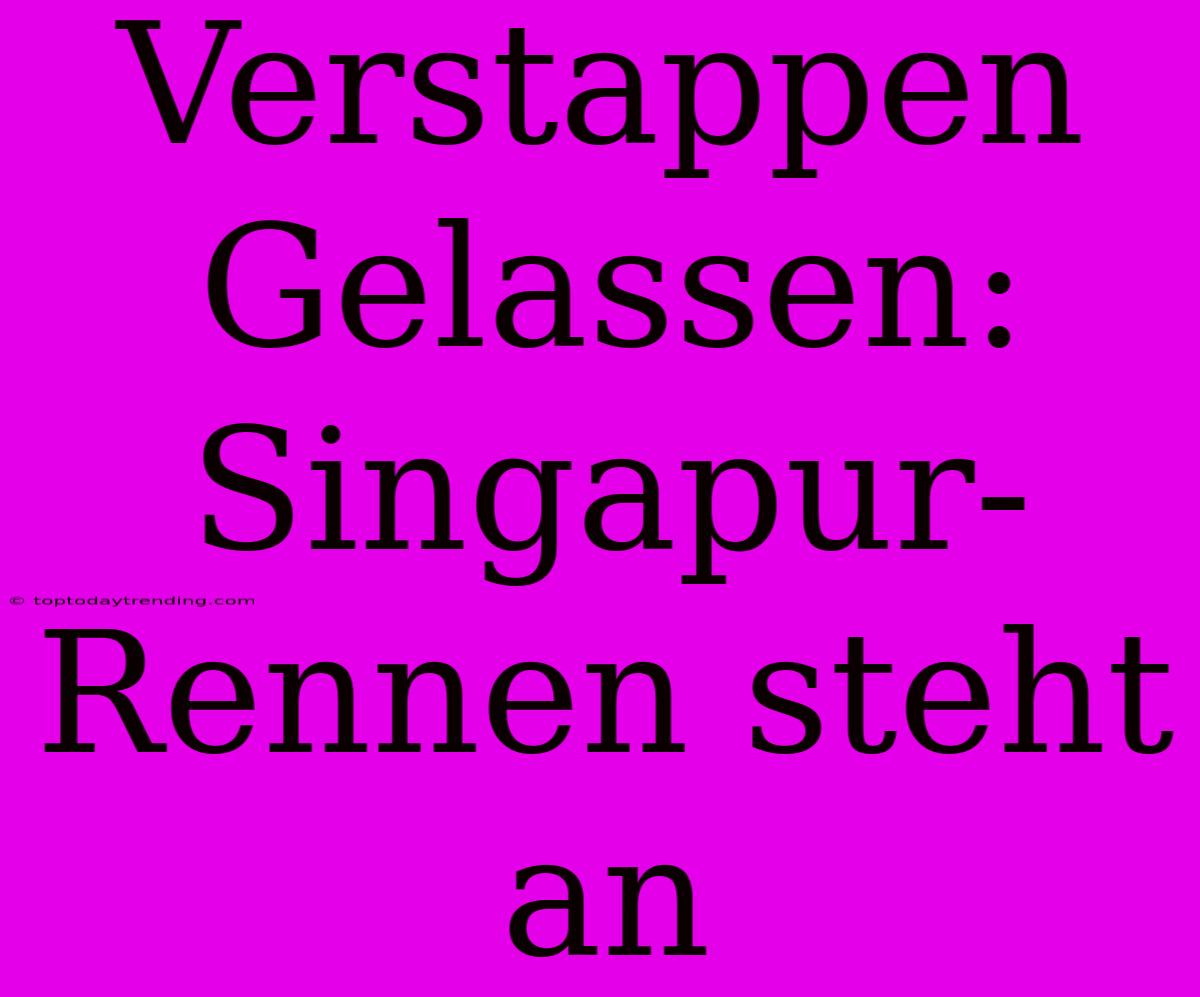 Verstappen Gelassen: Singapur-Rennen Steht An